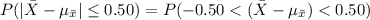 P(|\bar X-\mu_{\bar x}|\leq 0.50)=P(-0.50