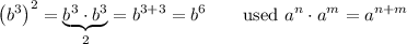 \left(b^3\right)^2=\underbrace{b^3\cdot b^3}_{2}=b^{3+3}=b^6\qquad\text{used}\ a^n\cdot a^m=a^{n+m}