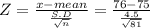 Z = \frac{x-mean}{\frac{S.D}{\sqrt{n} } } = \frac{76-75}{\frac{4.5}{\sqrt{81} } }