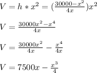 V = h*x^2 = (\frac{30000-x^2}{4x} )x^2\\\\V = \frac{30000x^2 -x^4}{4x} \\\\V = \frac{30000x^2}{4x} - \frac{x^4}{4x} \\\\V = 7500x- \frac{x^3}{4}