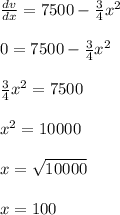 \frac{dv}{dx} = 7500 - \frac{3}{4} x^2\\\\0 = 7500 - \frac{3}{4} x^2\\\\\frac{3}{4} x^2 = 7500\\\\x^2 = 10000\\\\x = \sqrt{10000} \\\\x = 100