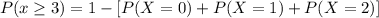 P(x \geq 3)=1- [P(X=0)+P(X=1) +P(X=2)]