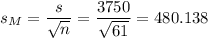 s_M=\dfrac{s}{\sqrt{n}}=\dfrac{3750}{\sqrt{61}}=480.138