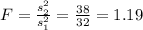 F=\frac{s^2_2}{s^2_1}=\frac{38}{32}=1.19