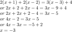 2(x + 1) + 2(x - 2) = 3(x - 3) + 4 \\  or \: 2x + 2 + 2x - 4 = 3x - 9 + 4 \\ or \: 2x + 2x + 2 - 4 = 3x   - 5 \\ or \: 4x - 2 = 3x - 5 \\ or \: 4x - 3x =  - 5 + 2 \\ x =  - 3