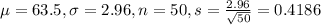 \mu = 63.5, \sigma = 2.96, n = 50, s = \frac{2.96}{\sqrt{50}} = 0.4186