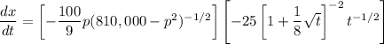 \dfrac{dx}{dt}= \left[-\dfrac{100}{9}p(810,000-p^2)^{-1/2}\right]\left[-25\left[1 + \dfrac { 1 } { 8 } \sqrt { t } \right]^{-2}t^{-1/2}\right]