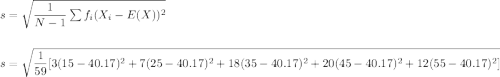 s=\sqrt{\dfrac{1}{N-1}\sum f_i(X_i-E(X))^2}\\\\\\s=\sqrt{\dfrac{1}{59}[3(15-40.17)^2+7(25-40.17)^2+18(35-40.17)^2+20(45-40.17)^2+12(55-40.17)^2]}