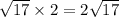 \sqrt{17} \times 2= 2 \sqrt{17}
