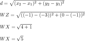 d = \sqrt{(x_2-x_1)^{2}+ (y_2-y_1)^{2}} \\\\WZ = \sqrt{((-1)-(-3))^{2}+ (0-(-1))^{2}} \\\\WX = \sqrt{4+1} \\\\WX = \sqrt{5}