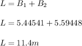L = B_1 + B_2\\\\L = 5.44541 + 5.59448\\\\L = 11.4 m