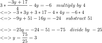 3*\dfrac{-3y+17}{4}-4y=-6 \ \ \ multiply \ by \ 4 \\ -3*3y+3*17-4*4y=-6*4\\ -9y+51-16y=-24 \ \ \ substract \ 51\\\\ -25y=-24-51=-75 \ \ \ divide \ by \ -25\\ y = \dfrac{75}{25}=3