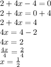2 + 4x - 4 = 0 \\ 2 + 4x = 0 + 4 \\ 2 + 4x = 4 \\ 4x = 4 - 2 \\ 4x = 2 \\  \frac{4x}{4}  =  \frac{2}{4}  \\ x =  \frac{1}{2}
