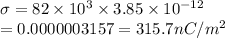 \sigma =82\times10^3\times3.85\times10^{-12}\\=0.0000003157= 315.7 nC/m^2