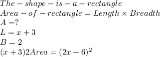 The-shape-is-a-rectangle\\Area -of-rectangle = Length \times Breadth\\A = ?\\L = x+3\\B = 2\\{(x+3)2\\\\\\Area = (2x+6)^2\\