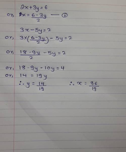 The solution of the pair of linear equation: 2x+3y=6 and 3x-5y=2 are