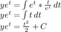 y e^{t } = \int\limits e^{t } *\frac{t}{e^{t } } \, dt\\y e^{t }  = \int\limits{t} \, dt \\y e^{t }  = \frac{t^{2} }{2} + C