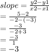 slope =  \frac{y2 - y1}{x2 - x1}  \\  \:  \:  \:  \:  \:  \:  =  \frac{5 - 2}{ - 2 - ( - 3)}  \\  \:  \:  \:  \:  \:   =  \frac{ - 3}{ - 2 + 3}  \\  \:  \:  \:  \:  \:   = \frac{ - 3}{1}  \\  \:  \:  \:  =  - 3