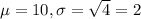 \mu = 10, \sigma = \sqrt{4} = 2