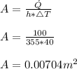 A = \frac{\dot{Q}}{h * \triangle T} \\\\A = \frac{100}{355 *  40}\\\\A = 0.00704 m^2