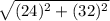 \sqrt{(24) { }^{2}  + (32) {}^{2} }