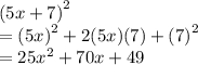 {(5x + 7)}^{2}  \\  =  {(5x)}^{2}  + 2(5x)(7) +  {(7)}^{2}  \\  = 25 {x}^{2}  + 70x + 49