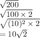\sqrt{200} \\\sqrt{100 \times 2} \\\sqrt{(10)^2 \times 2} \\= 10\sqrt{2}