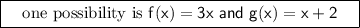 \boxed{\sf \ \ \  \text{one possibility is } f(x)=3x \ and \ g(x)=x+2 \ \  \ }