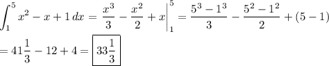 \displaystyle\int_1^5{x^2-x+1}\,dx=\left.\dfrac{x^3}{3}-\dfrac{x^2}{2}+x\right|_1^5=\dfrac{5^3-1^3}{3}-\dfrac{5^2-1^2}{2}+(5-1)\\\\=41\frac{1}{3}-12+4=\boxed{33\frac{1}{3}}
