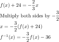 f(x)+24= -\dfrac23x\\$Multiply both sides by $  -\dfrac32\\x=-\dfrac32(f(x)+24)\\f^{-1}(x)=-\dfrac32f(x)-36