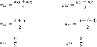 x_M=\dfrac{x_Q+x_R}{2}\qquad \qquad \qquad y_M=\dfrac{y_Q+y_R}{2}\\\\\\x_M=\dfrac{4+5}{2}\qquad \qquad \qquad \qquad y_M=\dfrac{6+(-3)}{2}\\\\\\x_M=\dfrac{9}{2} \qquad \qquad \qquad \qquad \qquad y_M=\dfrac{3}{2}