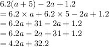 6.2(a + 5) - 2a + 1.2 \\  = 6.2 \times a + 6.2 \times 5  - 2a + 1.2 \\  = 6.2a + 31 - 2a + 1.2 \\  = 6.2a - 2a + 31 + 1.2 \\  = 4.2a + 32.2