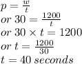 p =  \frac{w}{t}  \\ or \: 30 =  \frac{1200}{t}  \\ or \: 30 \times t = 1200 \\ or \: t =  \frac{1200}{30}  \\ t = 40 \: seconds