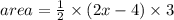 area =  \frac{1}{2}  \times (2x - 4) \times 3