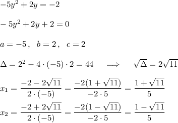 -5y^2+2y=-2\\\\-5y^2+2y+2=0\\\\a=-5\,,\ \ b=2\,,\ \ c=2\\\\\Delta=2^2-4\cdot(-5)\cdot2=44\quad\implies\quad\sqrt\Delta=2\sqrt{11}\\\\x_1=\dfrac{-2-2\sqrt{11}}{2\cdot(-5)}=\dfrac{-2(1+\sqrt{11})}{-2\cdot5}=\dfrac{1+\sqrt{11}}{5}\\\\x_2=\dfrac{-2+2\sqrt{11}}{2\cdot(-5)}=\dfrac{-2(1-\sqrt{11})}{-2\cdot5}=\dfrac{1-\sqrt{11}}{5}