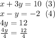 x + 3y = 10  \:  \: (3)\\ x - y =  - 2 \:  \:  \: (4) \\ 4y = 12 \\  \frac{4y}{4}  =  \frac{12}{4}  \\