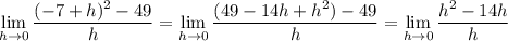 \displaystyle\lim_{h\to0}\frac{(-7+h)^2-49}h=\lim_{h\to0}\frac{(49-14h+h^2)-49}h=\lim_{h\to0}\frac{h^2-14h}h