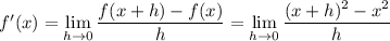 f'(x)=\displaystyle\lim_{h\to0}\frac{f(x+h)-f(x)}h=\lim_{h\to0}\frac{(x+h)^2-x^2}h