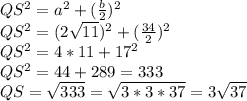 QS^2 = a^2+(\frac{b}{2})^2\\ QS^2 = (2\sqrt{11})^2+(\frac{34}{2})^2\\ QS^2 = 4*11 + 17^2\\ QS^2 = 44+289 = 333 \\ QS = \sqrt{333} =  \sqrt{3*3*37} = 3\sqrt{37}