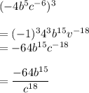 (-4b^5c^{-6})^3\\\\=(-1)^34^3b^{15}v^{-18}\\=-64b^{15}c^{-18}\\\\=\dfrac{-64b^{15}}{c^{18}}\\