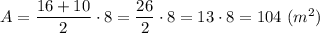 A=\dfrac{16+10}{2}\cdot8=\dfrac{26}{2}\cdot8=13\cdot8=104\ (m^2)