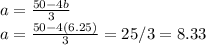 a=\frac{50-4b}{3}\\a=\frac{50-4(6.25)}{3}=25/3=8.33