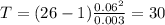 T =(26-1) \frac{0.06^2}{0.003}= 30