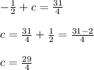 -  \frac{1}{2}  + c =  \frac{31 }{4}  \\  \\ c =  \frac{31}{4}  +  \frac{1}{2}  =  \frac{31 - 2}{4}  \\  \\ c =  \frac{29}{4}