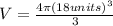 V=\frac{4\pi (18units)^3}{3}