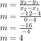 m=\frac{y_{2}-y_{1}  }{x_{2}- x_{1} }\\m=\frac{-12-4  }{0-4 }\\m=\frac{-16}{-4}\\ m=4