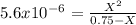 5.6x10^-^6=\frac{X^2}{0.75-X}