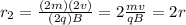 r_2=\frac{(2m)(2v)}{(2q)B}=2\frac{mv}{qB}=2r