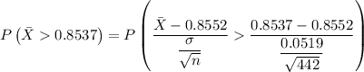P\left (\bar{X}0.8537  \right )= P\left (\dfrac{\bar{X}-0.8552 }{\dfrac{\sigma }{\sqrt{n}}} \dfrac{0.8537-0.8552 }{\dfrac{0.0519 }{\sqrt{442}}}  \right )