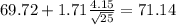 69.72+1.71\frac{4.15}{\sqrt{25}}=71.14